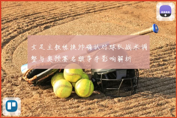 女足主教练换帅确认对球队战术调整与奥预赛名额争夺影响解析