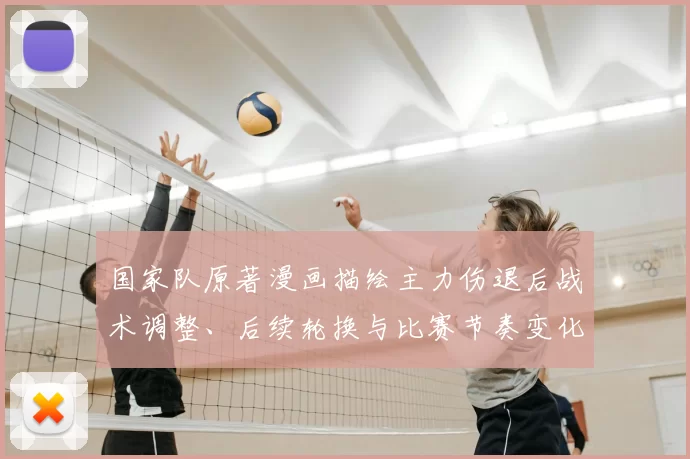 国家队原著漫画描绘主力伤退后战术调整、后续轮换与比赛节奏变化