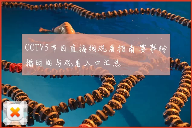 CCTV5节目直播线观看指南 赛事转播时间与观看入口汇总