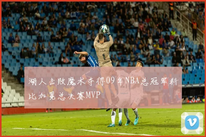 湖人击败魔术夺得09年NBA总冠军科比加冕总决赛MVP