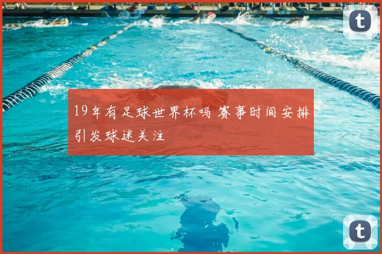 19年有足球世界杯吗 赛事时间安排引发球迷关注